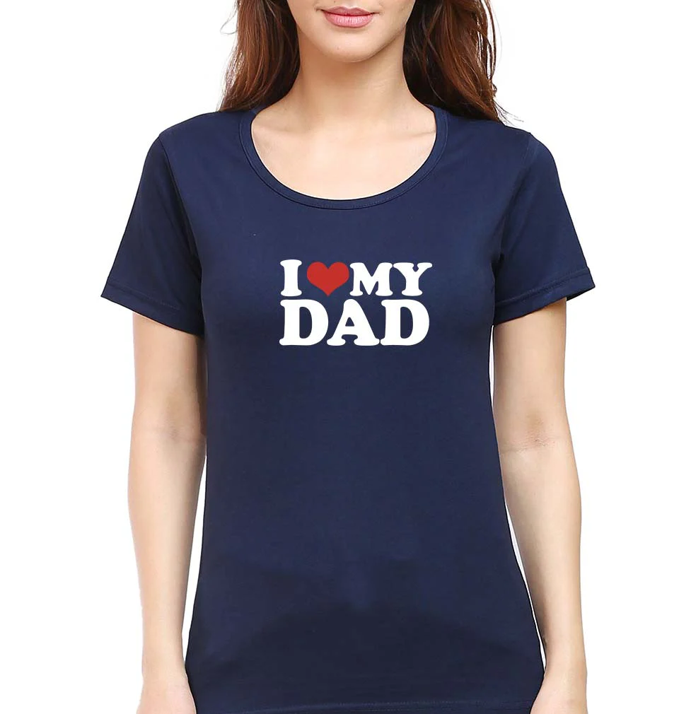 I LOVE MY DAD T-Shirt for Women
