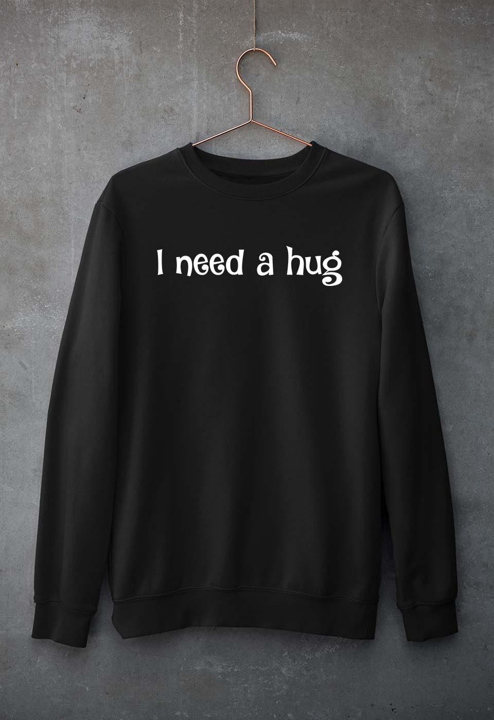 I need a hug Sweatshirt for Men/Women