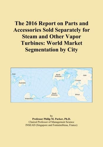 The 2016 Report on Parts and Accessories Sold Separately for Steam and Other Vapor Turbines: World Market Segmentation by City