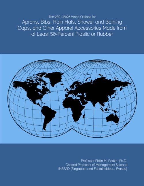 The 2021-2026 World Outlook for Aprons, Bibs, Rain Hats, Shower and Bathing Caps, and Other Apparel Accessories Made from at Least 50-Percent Plastic or Rubber