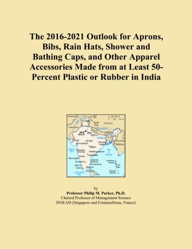 The 2016-2021 Outlook for Aprons, Bibs, Rain Hats, Shower and Bathing Caps, and Other Apparel Accessories Made from at Least 50-Percent Plastic or Rubber in India