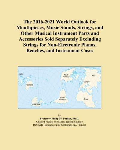 The 2016-2021 World Outlook for Mouthpieces, Music Stands, Strings, and Other Musical Instrument Parts and Accessories Sold Separately Excluding ... Pianos, Benches, and Instrument Cases