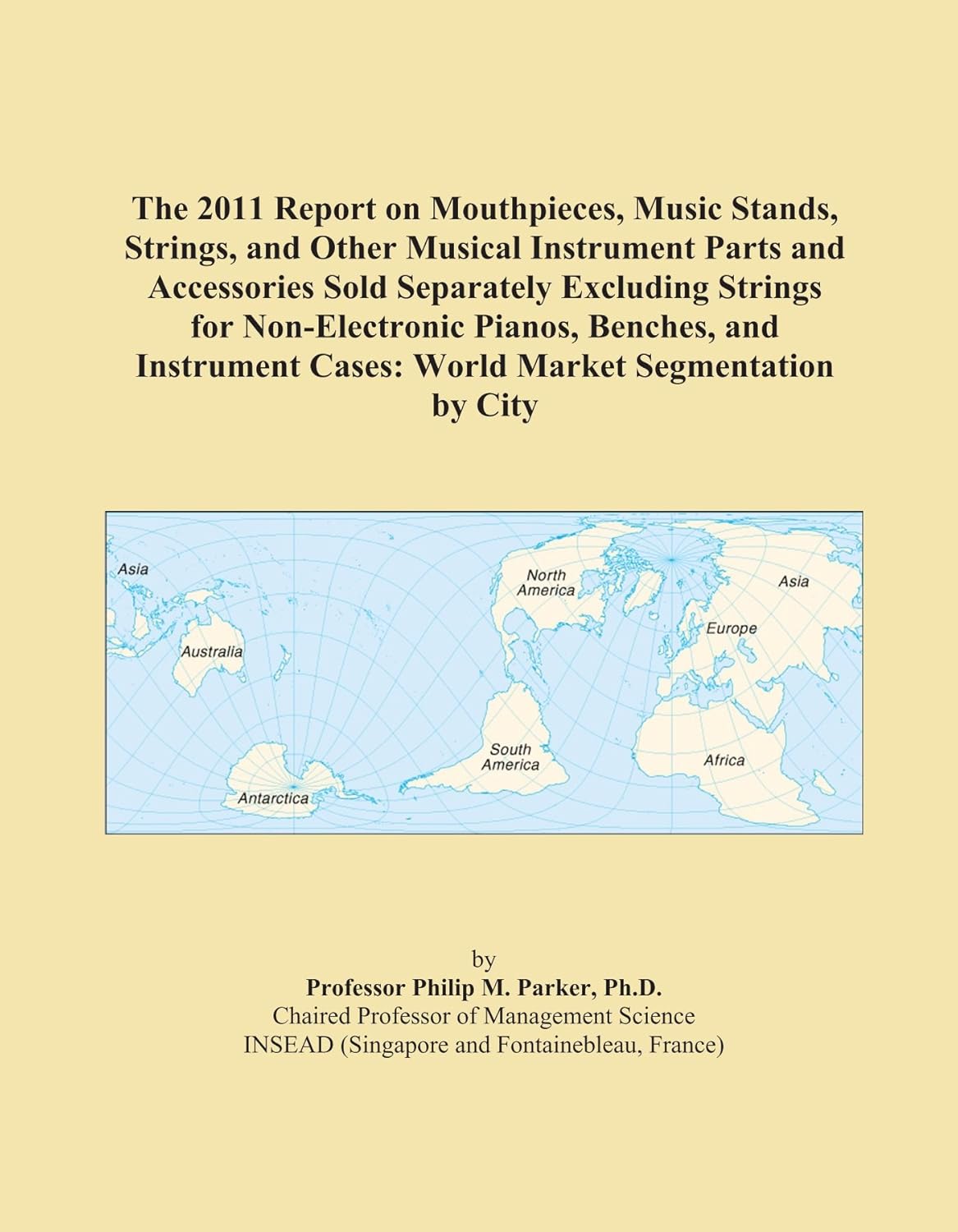 The 2011 Report on Mouthpieces, Music Stands, Strings, and Other Musical Instrument Parts and Accessories Sold Separately Excluding Strings for ... Cases: World Market Segmentation by City