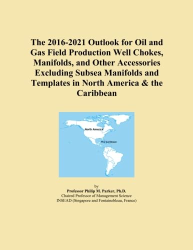 The 2016-2021 Outlook for Oil and Gas Field Production Well Chokes, Manifolds, and Other Accessories Excluding Subsea Manifolds and Templates in North America & the Caribbean