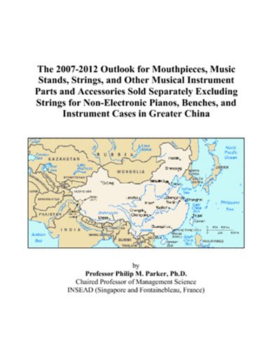 The 2007-2012 Outlook for Mouthpieces, Music Stands, Strings, and Other Musical Instrument Parts and Accessories Sold Separately Excluding Strings for ... and Instrument Cases in Greater China
