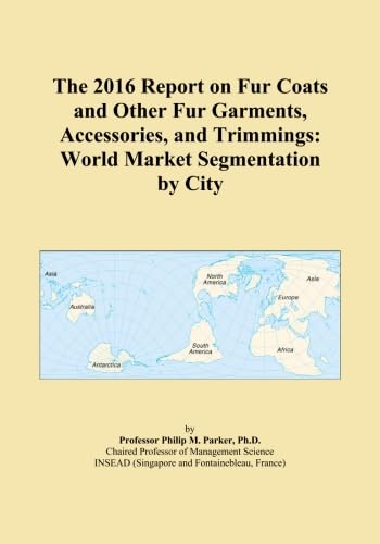 The 2016 Report on Fur Coats and Other Fur Garments, Accessories, and Trimmings: World Market Segmentation by City