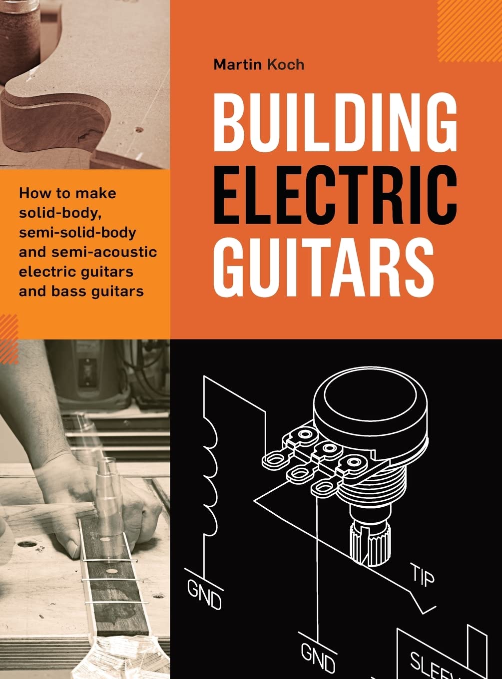 Building Electric Guitars: How to make solid-body, semi-solid-body and semi-acoustic electric guitars and bass guitars