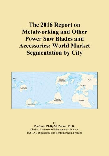 The 2016 Report on Metalworking and Other Power Saw Blades and Accessories: World Market Segmentation by City