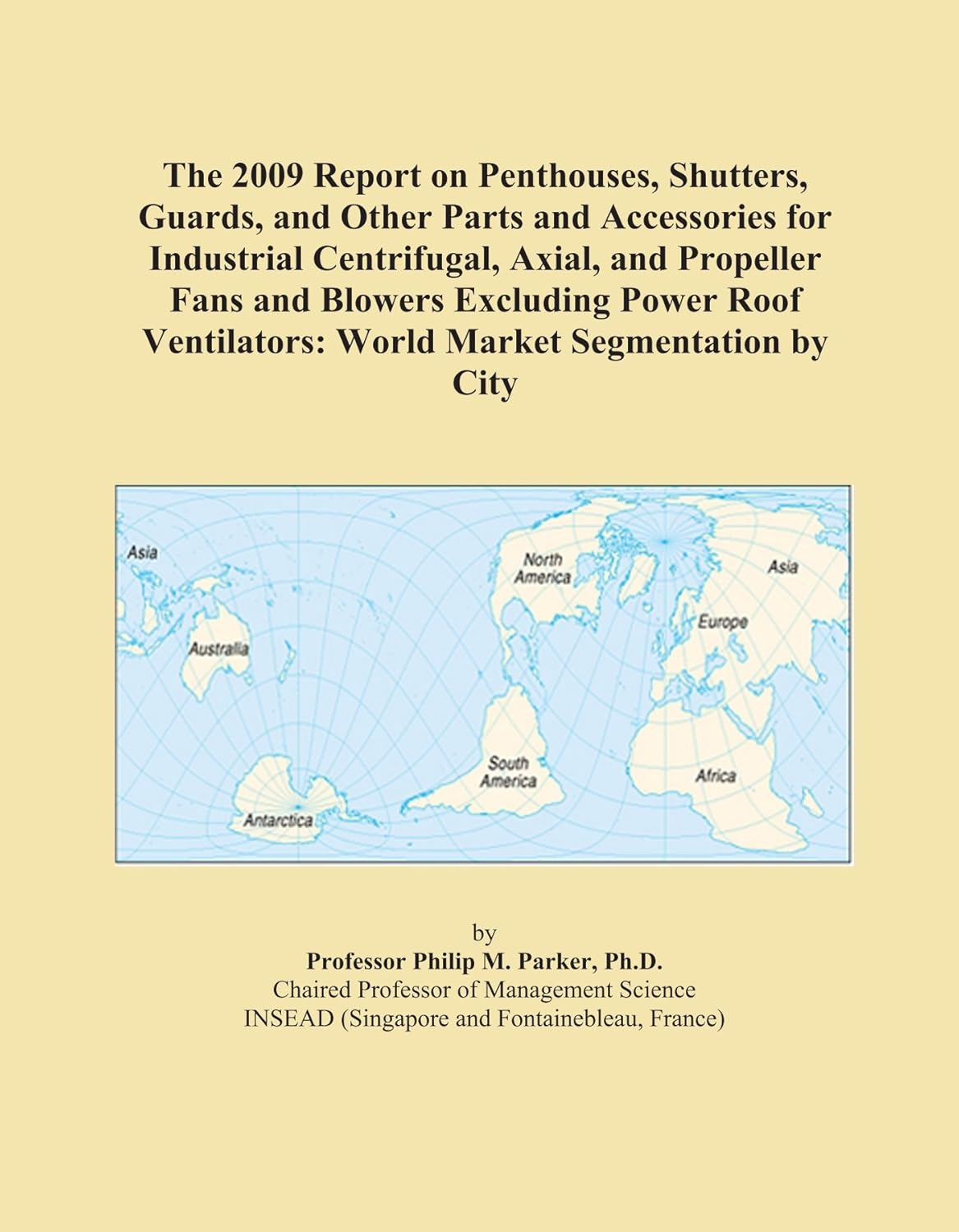 The 2009 Report on Penthouses, Shutters, Guards, and Other Parts and Accessories for Industrial Centrifugal, Axial, and Propeller Fans and Blowers ... World Market Segmentation by City